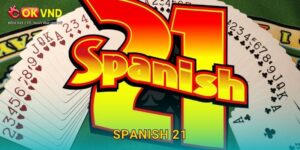 Spanish 21 hấp dẫn cùng trải nghiệm cá cược tại OKVND