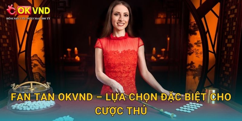 Fan Tan OKVND – lựa chọn đặc biệt cho cược thủ