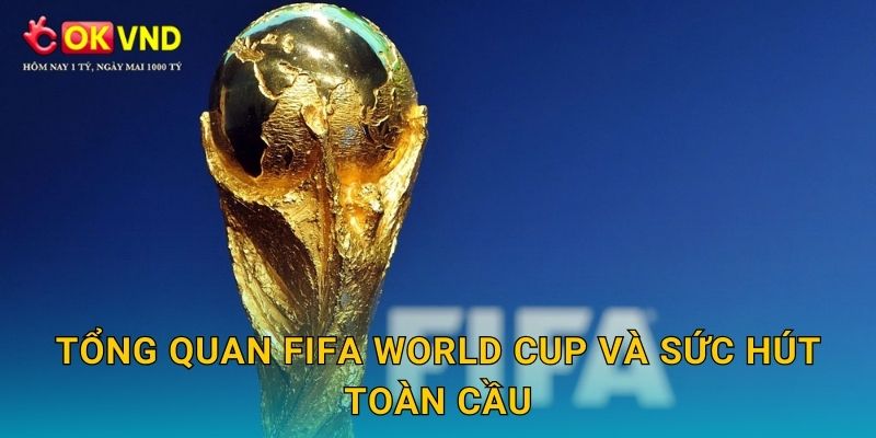 Tổng quan FIFA World Cup và sức hút toàn cầu